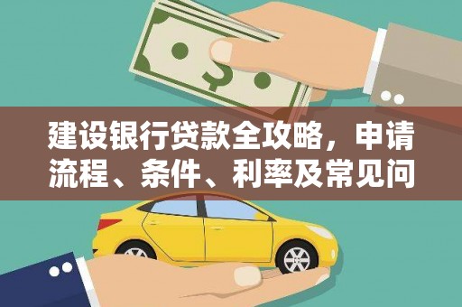 鸟松建设银行贷款全攻略，申请流程、条件、利率及常见问题解答