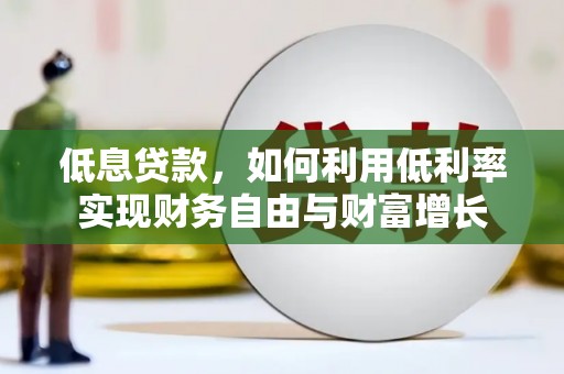 鸟松低息贷款，如何利用低利率实现财务自由与财富增长